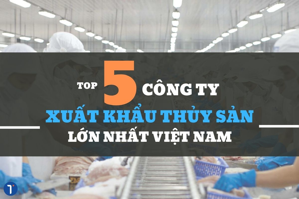 Top 5 Công ty Xuất khẩu Thủy sản lớn nhất Việt Nam